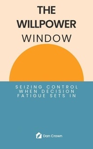 Téléchargement gratuit de livres audio du domaine public The Willpower Window: Seizing Control When Decision Fatigue Sets In PDB RTF en francais par Dan Crown