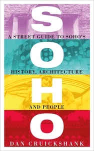 Dan Cruickshank - Soho - A Street Guide to Soho's History, Architecture and People.