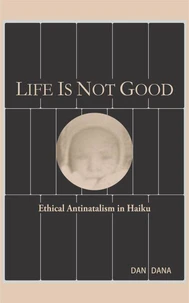 Life Is Not Good:  Ethical Antinatalism in Haiku