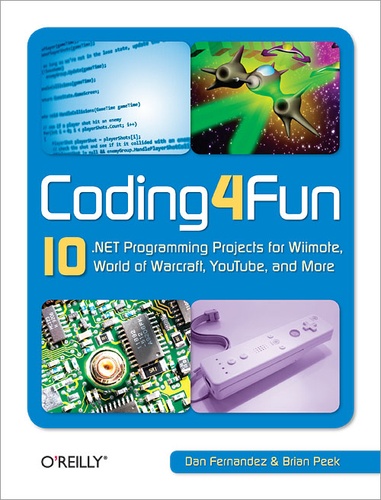 Dan Fernandez et Brian Peek - Coding4Fun - 10 .NET Programming Projects for Wiimote, YouTube, World of Warcraft, and More.