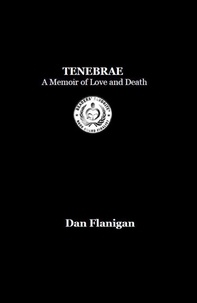  Dan Flanigan - Tenebrae: A Memoir of Love and Death.