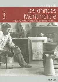 Dan Franck - Les années Montmartre - Picasso, Apollinaire, Braque et les autres....