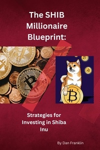  Dan Franklin - The SHIB Millionaire Blueprint:  Strategies for Investing in Shiba Inu.