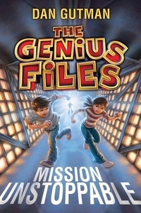 Dan Gutman - The Genius Files: Mission Unstoppable.
