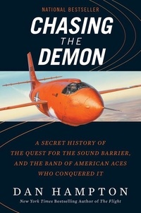 Dan Hampton - Chasing the Demon - A Secret History of the Quest for the Sound Barrier, and the Band of American Aces Who Conquered It.