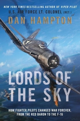 Dan Hampton - Lords of the Sky - Fighter Pilots and Air Combat, from the Red Baron to the F-16.