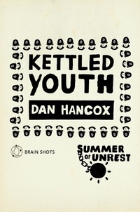 Dan Hancox - Summer of Unrest: Kettled Youth - The Battle Against the Neoliberal Endgame.