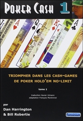 Dan Harrington et Bill Robertie - Poker Cash - Tome 1, Triompher dans les cash games de poker hold'em no-limit.