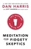 Meditation For Fidgety Skeptics. A 10% Happier How-To Book