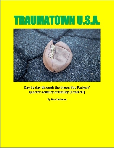  Dan Heilman - Traumatown U.S.A.: Day by Day Through the Green Bay Packers’  Quarter-Century of Futility (1968-91).