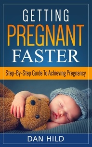 Dan Hild - Getting Pregnant Faster - Step-By-Step Guide To Achieving Pregnancy.