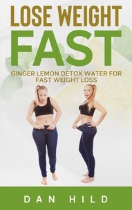 Dan Hild - Lose Weight Fast - Ginger Lemon Detox Water For Fast Weight Loss.