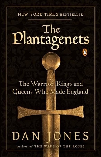 Dan Jones - The Plantagenets: The Warrior Kings and Queens Who Made England.
