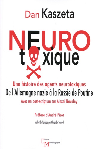 Dan Kaszeta - Neurotoxique - Une histoire des agents neurotoxiques, de l'Allemagne nazie à la Russie de Poutine.
