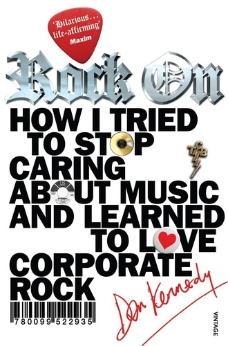 Dan Kennedy - Rock On - How I Tried to Stop Caring about Music and Learn to Love Corporate Rock.
