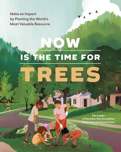 Now Is the Time for Trees. Make an Impact by Planting the Earth's Most Valuable Resource