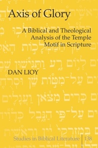 Dan Lioy - Axis of Glory - A Biblical and Theological Analysis of the Temple Motif in Scripture.