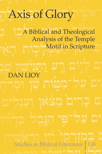Dan Lioy - Axis of Glory - A Biblical and Theological Analysis of the Temple Motif in Scripture.