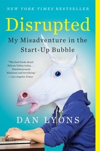 Dan Lyons - Disrupted - My Misadventure in the Start-Up Bubble.