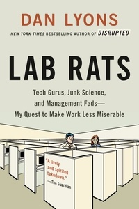Dan Lyons - Lab Rats - Tech Gurus, Junk Science, and Management Fads—My Quest to Make Work Less Miserable.