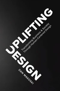 Uplifting Design: Transforming Business &amp; Society Through Human-Centered Design