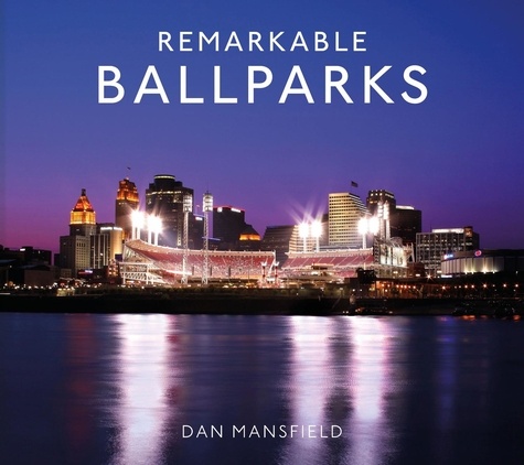 Dan Mansfield - Remarkable Ballparks.