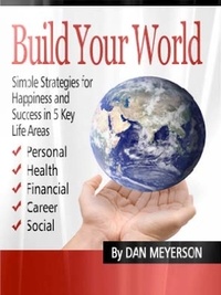  Dan Meyerson - Build Your World: Simple Strategies for Happiness and Success in 5 Key Life Areas.
