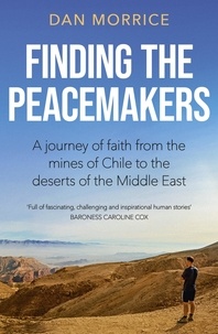 Dan Morrice - Finding the Peacemakers - A journey of faith from the mines of Chile to the deserts of the Middle East.