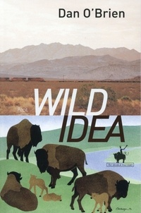 Dan O'Brien - Wild Idea - Des bisons à la terre et de la terre aux bisons.