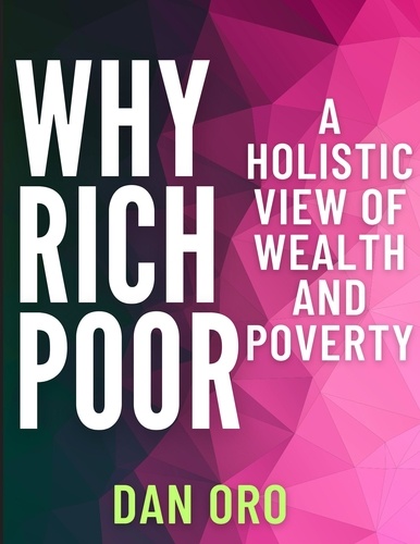  Dan Oro - Why Rich? Why Poor? A Holistic View of Wealth and Poverty.