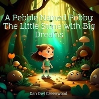 Dan Owl Greenwood - A Pebble Named Pebby: The Little Stone with Big Dreams - The Magic of Reading.
