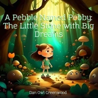 A Pebble Named Pebby: The Little Stone with Big Dreams