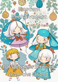 Eastern Enchantment: 101 Bedtime Stories from the Orient