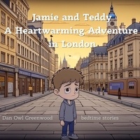  Dan Owl Greenwood - Jamie and Teddy: A Heartwarming Adventure in London - Dreamy Adventures: Bedtime Stories Collection.