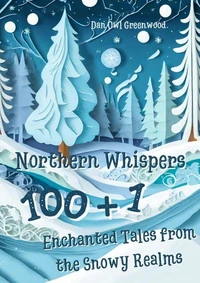 Northern Whispers: 101 Enchanted Tales from the Snowy Realms