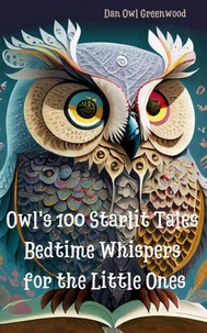 Owl's 100 Starlit Tales: Bedtime Whispers for the Little Ones