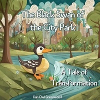  Dan Owl Greenwood - The Black Swan of the City Park: A Tale of Transformation - Reimagined Fairy Tales.