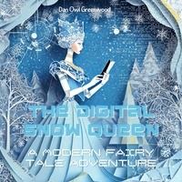  Dan Owl Greenwood - The Digital Snow Queen: A Modern Fairy Tale Adventure - Reimagined Fairy Tales.
