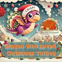 Télécharger des livres free kindle fire The Dragon Who Loved Christmas Turkey - Dragon’s Yummy Yums MOBI iBook PDB par Dan Owl Greenwood 9798227195531 en francais