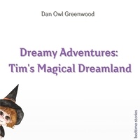 Dan Owl Greenwood - Tim's Magical Dreamland - Dreamy Adventures: Bedtime Stories Collection.