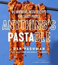 Dan Pashman - Anything's Pastable - 81 Inventive Pasta Recipes for Saucy People.