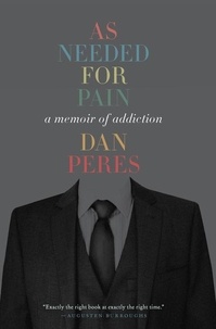 Dan Peres - As Needed for Pain - A Memoir of Addiction.