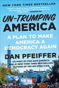 Dan Pfeiffer - Un-Trumping America - A Plan to Make America a Democracy Again.