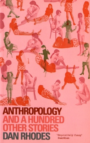 Dan Rhodes - Anthropology - And a hundred other stories.