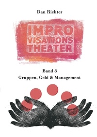 Dan Richter - Improvisationstheater. Gruppen, Geld und Management.