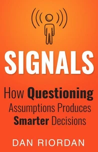 Signals: How Questioning Assumptions Produces Smarter Decisions