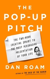 Dan Roam - The Pop-up Pitch - The Two-Hour Creative Sprint to the Most Persuasive Presentation of Your Life.