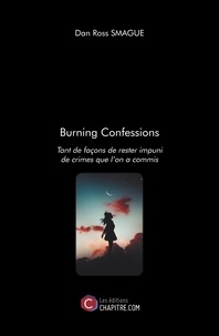 Livres Epub télécharger pour Android Burning Confessions  - Tant de façons de rester impuni de crimes que l’on a commis 9791029010026 par Dan Ross Smague