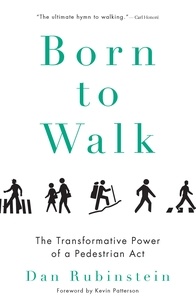 Dan Rubinstein - Born to Walk - The Transformative Power of a Pedestrian Act.