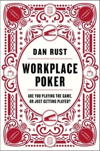Dan Rust - Workplace Poker - Are You Playing the Game, or Just Getting Played?.